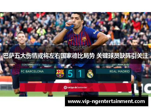 巴萨五大伤情或将左右国家德比局势 关键球员缺阵引关注