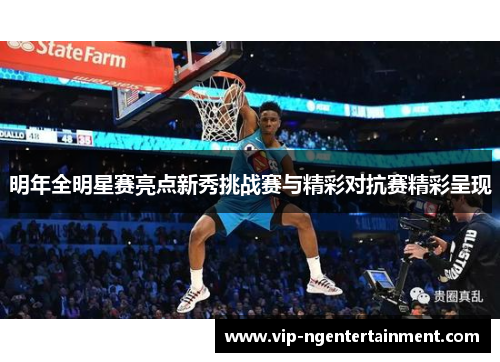 明年全明星赛亮点新秀挑战赛与精彩对抗赛精彩呈现