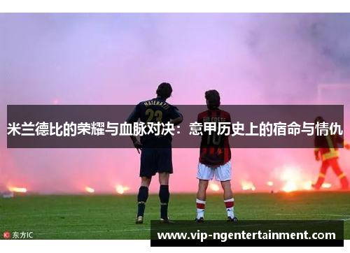 米兰德比的荣耀与血脉对决：意甲历史上的宿命与情仇