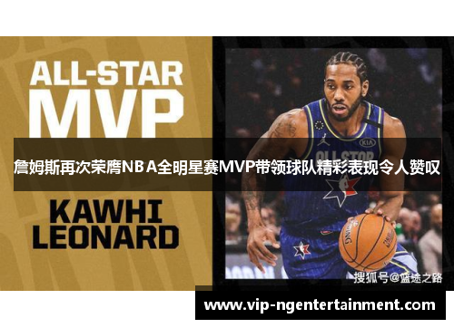 詹姆斯再次荣膺NBA全明星赛MVP带领球队精彩表现令人赞叹