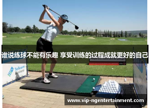 谁说练球不能有乐趣 享受训练的过程成就更好的自己