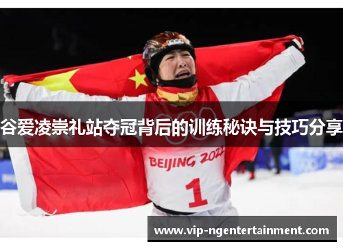 谷爱凌崇礼站夺冠背后的训练秘诀与技巧分享