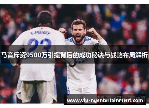 马竞斥资9500万引援背后的成功秘诀与战略布局解析